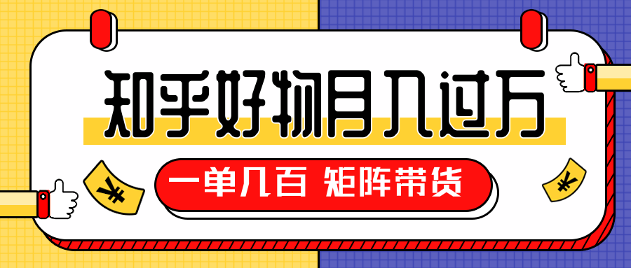 知乎好物推荐独家操作详解，一单能赚几百元上千元，矩阵带货月入过万（共5节视频）-千羽资源库
