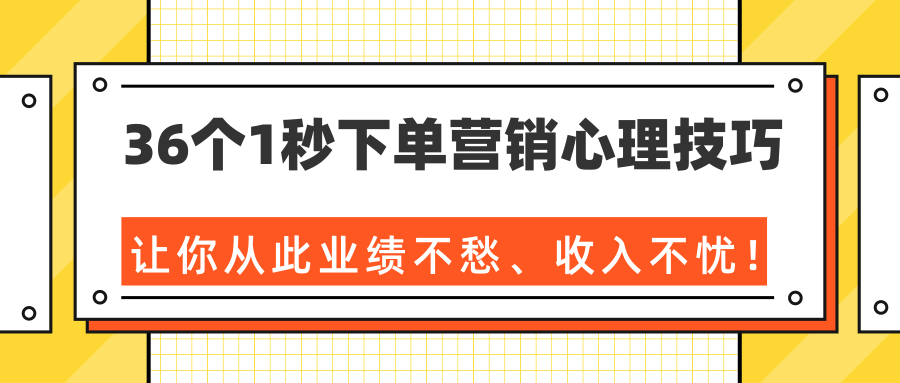 36个1秒下单营销心理技巧，让你从此业绩不愁、收入不忧！（完结）-千羽资源库
