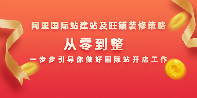 阿里国际站建站及旺铺装修策略：从零到整，一步步引导你做好国际站开店工作-千羽资源库