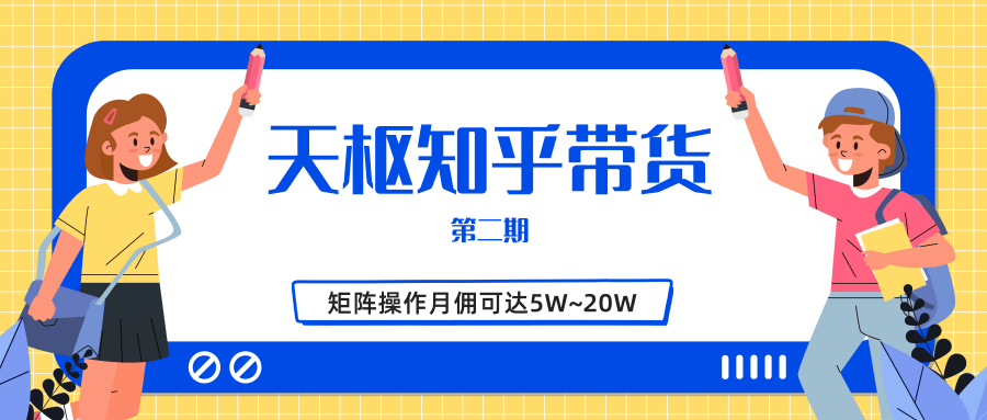 天枢知乎带货第二期，单号操作月佣在3K~1W,矩阵操作月佣可达5W~20W-千羽资源库