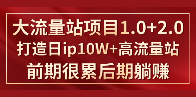 《大流量站项目1.0+2.0》打造日IP10W+高流量站，前期很累后期躺赚-千羽资源库