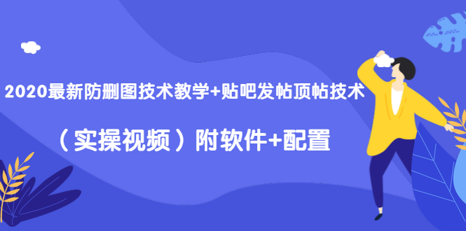 2020最新防删图技术教学+贴吧发帖顶帖技术（实操视频）附软件+配置-千羽资源库