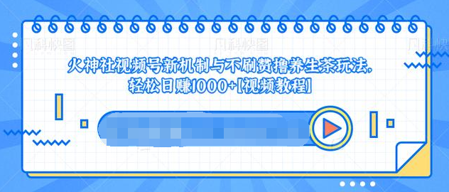 视频号新机制与不刷赞撸养生茶玩法，轻松日赚1000+-千羽资源库