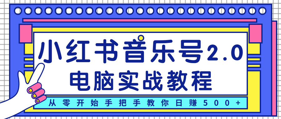 柚子小红书音乐号2.0电脑实战教程，从零开始手把手教你日赚500+-千羽资源库