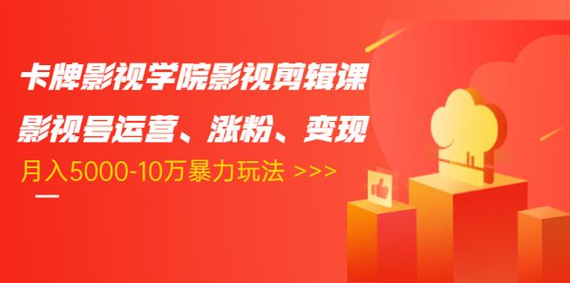 卡牌影视学院影视剪辑课：影视号运营、涨粉、变现、月入5000-10万暴力玩法-千羽资源库
