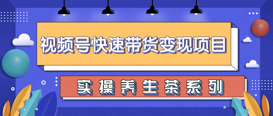柚子视频号带货实操变现项目，零基础操作养身茶月入10000+-千羽资源库