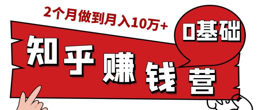 知乎赚钱实战营，0门槛，每天1小时，从月入2000到2个月做到月入10万+-千羽资源库