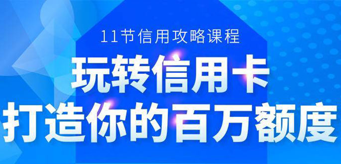 百万额度信用卡的全玩法，6年信用卡实战专家，手把手教你玩转信用卡（12节)-千羽资源库