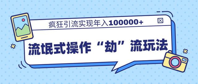 团队内部课程，流氓式操作“劫”流玩法,疯狂引流实现年入100000+-千羽资源库