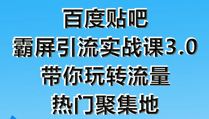 狼叔百度贴吧霸屏引流实战课3.0，带你玩转流量热门聚集地-千羽资源库