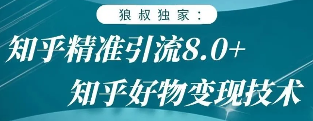 狼叔知乎精准引流8.0，知乎好物变现技术，轻松月赚3W+-千羽资源库