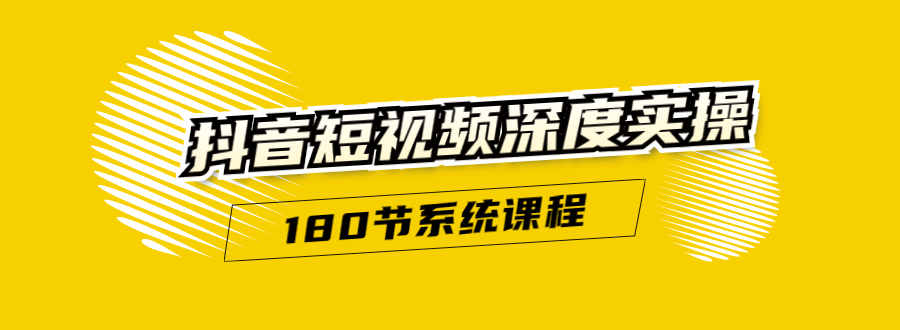 抖音短视频深度实操：直接一步到位，听了就能用（180节系统课程）-千羽资源库