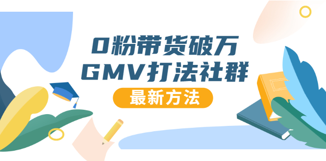 0粉带货破万GMV打法社群，抖音新号快速一场直接破万流量，最新独家方法-千羽资源库