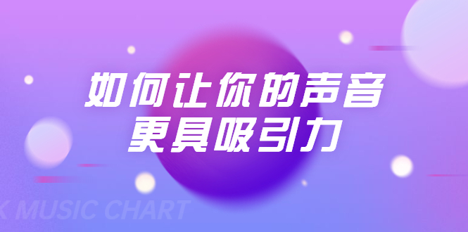 刘琪·如何让你的声音更具吸引力（20节课-完结）-千羽资源库