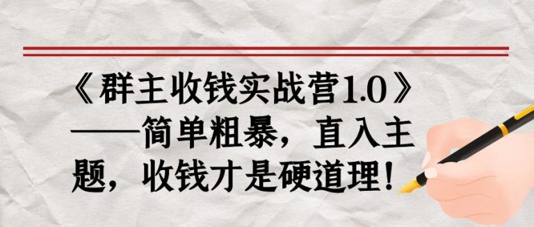 《群主收钱实战营1.0》——简单粗暴，直入主题，收钱才是硬道理-千羽资源库