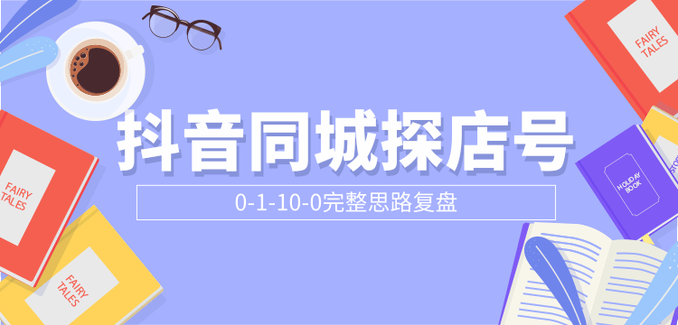 抖音同城探店号0-1-10-0完整思路复盘【付费文章】-千羽资源库