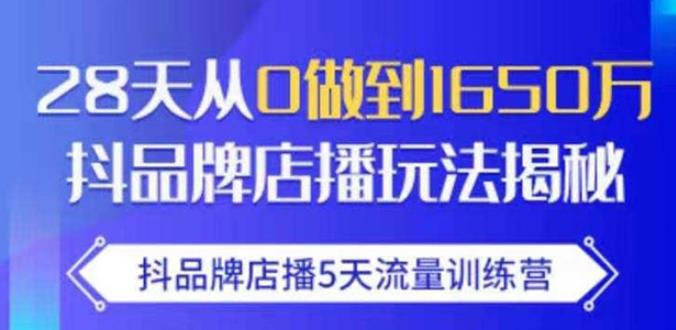 抖品牌店播·5天流量训练营：28天从0做到1650万，抖品牌店播玩法-千羽资源库