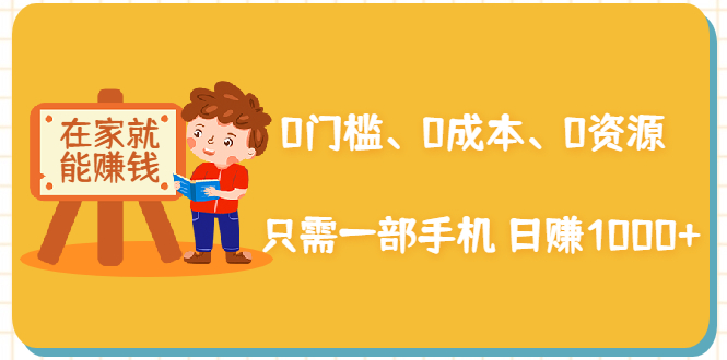 在家能操作的赚钱项目：0门槛、0成本、0资源，只需一部手机 就能日赚1000+-千羽资源库