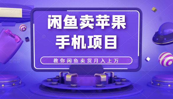闲鱼卖苹果手机项目，教你闲鱼卖货月入上万-千羽资源库