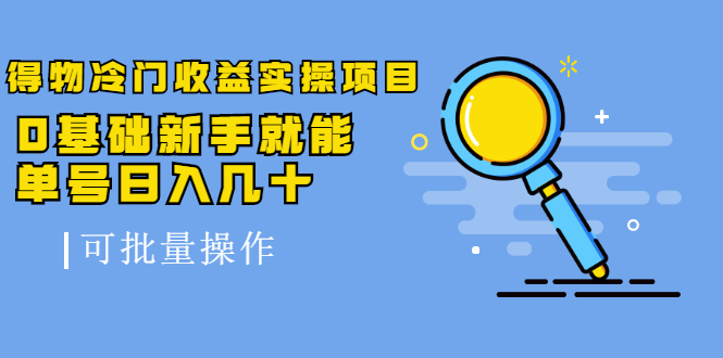 得物冷门收益实操项目，0基础新手就能单号日入几十，可批量操作-千羽资源库