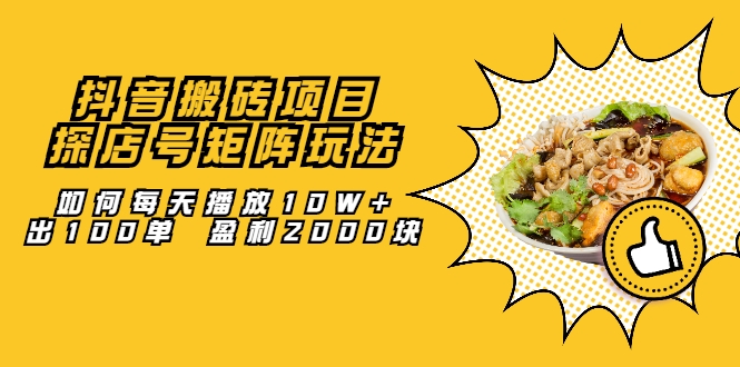 抖音搬砖项目：探店号矩阵玩法，如何每天播放10W+出100单 盈利2000块-千羽资源库