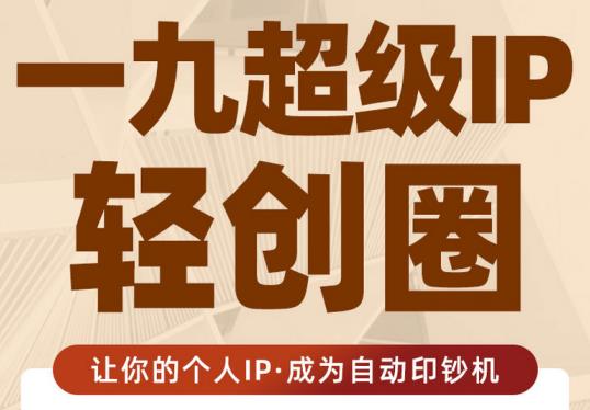 王一九:超级IP轻创圈，让你的个人IP，成为自动印钞机-千羽资源库