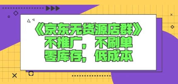 诺思星商学院京东无货源店群课：不推广，不刷单，零库存，低成本-千羽资源库