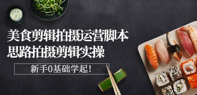 湘水·美食剪辑拍摄运营，脚本思路拍摄剪辑实操+基础知识-千羽资源库