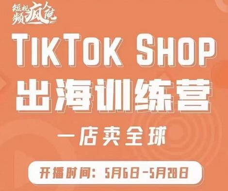 疯人院:TikTok Shop出海训练营（一店卖全球)，出海抢占全球新流量-千羽资源库