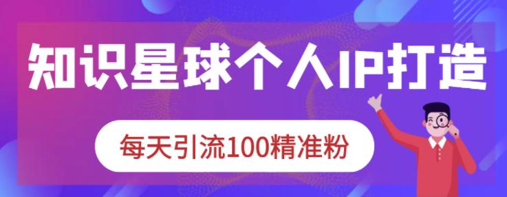 知识星球个人IP打造系列课程，每天引流100精准粉-千羽资源库