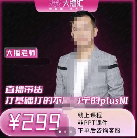 大播·直播带货打基础打得不能在牢的Plus课，深度解析抖音底层逻辑和体系化运营思-千羽资源库