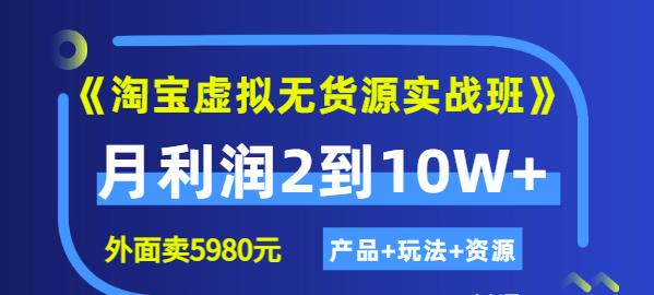程哥《淘宝虚拟无货源实战班》线上第四期：月利润2到10W+（产品+玩法+资源)-千羽资源库