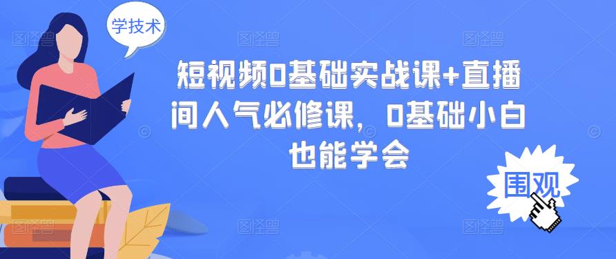 短视频0基础实战课+直播间人气必修课，0基础小白也能学会-千羽资源库
