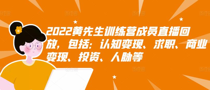 2022黄先生训练营成员直播回放，包括：认知变现、求职、商业变现、投资、人脉等-千羽资源库