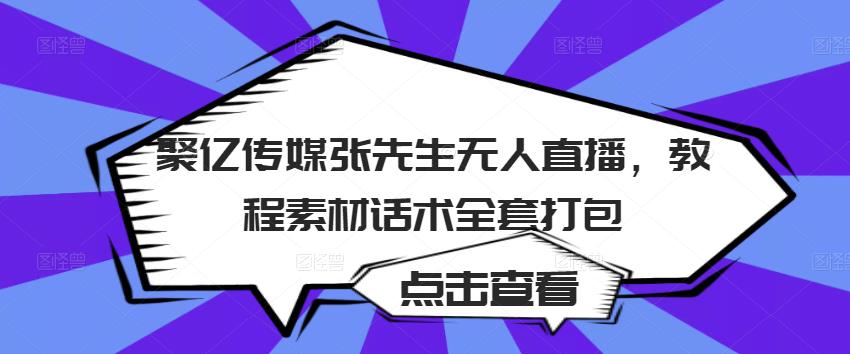 聚亿传媒张先生无人直播，教程素材话术全套打包-千羽资源库