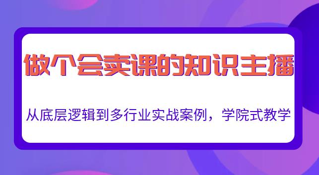 做一个会卖课的知识主播，从底层逻辑到多行业实战案例，学院式教学-千羽资源库