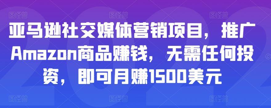亚马逊社交媒体营销项目，推广Amazon商品赚钱，无需任何投资，即可月赚1500美元-千羽资源库