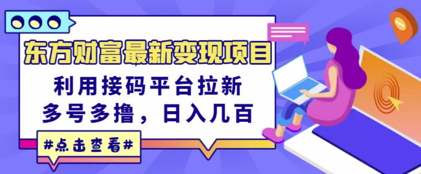东方财富最新变现项目，利用接码平台拉新，多号多撸，日入几百无压力-千羽资源库
