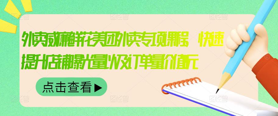 外卖威廉鲜花美团外卖专项课程，快速提升店铺曝光量以及订单量价值2680元-千羽资源库