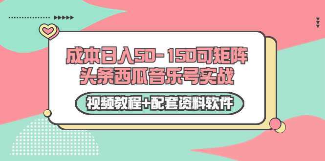 0成本日入50-150可矩阵头条西瓜音乐号实战（视频教程+配套资料软件）-千羽资源库