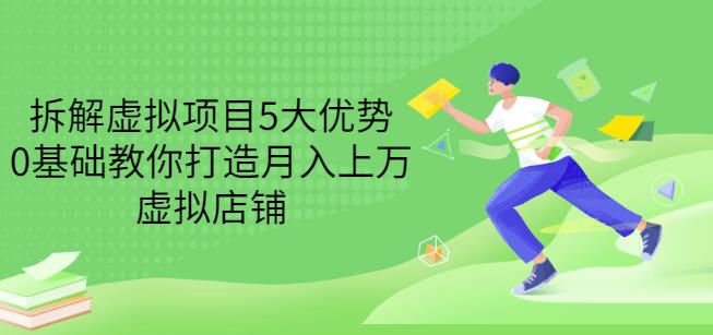 拆解虚拟项目5大优势，0基础教你打造月入上万虚拟店铺（无水印）-千羽资源库
