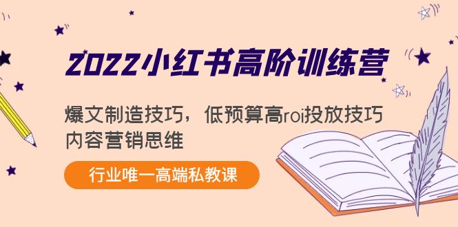 2022小红书高阶训练营：爆文制造技巧，低预算高roi投放技巧，内容营销思维-千羽资源库