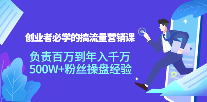 创业者必学的搞流量营销课：负责百万到年入千万，500W+粉丝操盘经验-千羽资源库