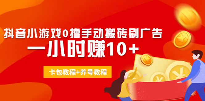 外面收费3980抖音小游戏0撸手动搬砖刷广告 一小时赚10+(卡包教程+养号教程)-千羽资源库