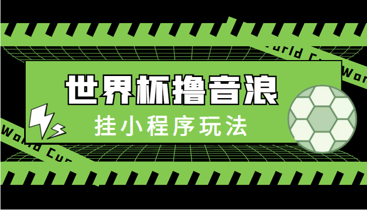 最新口子-世界杯撸音浪教程，挂小程序玩法（附最新抗封世界杯素材）-千羽资源库