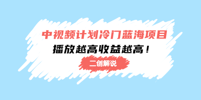 中视频计划冷门蓝海项目【二创解说】陪跑课程：播放越高收益越高-千羽资源库