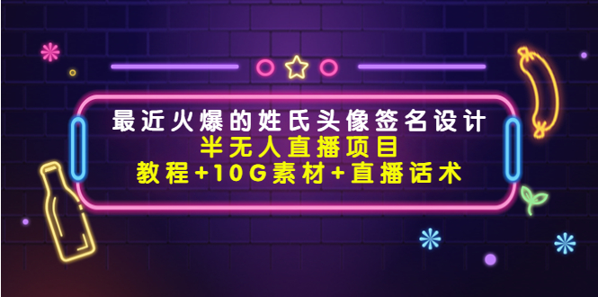 最近火爆的姓氏头像签名设计半无人直播项目（教程+10G素材+直播话术）-千羽资源库