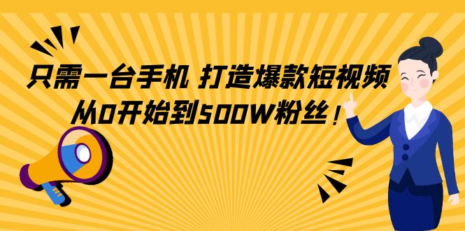 只需一台手机，轻松打造爆款短视频，从0开始到500W粉丝-千羽资源库