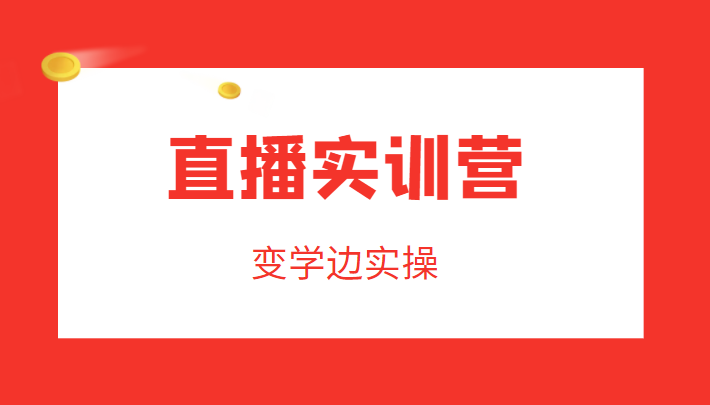 直播实训营，变学边实操，成为运营型主播，拉动直播间人气-千羽资源库