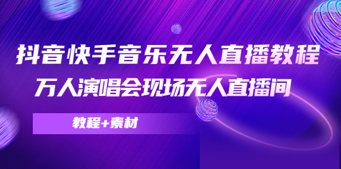 抖音快手音乐无人直播教程，万人演唱会现场无人直播间（教程+素材）-千羽资源库